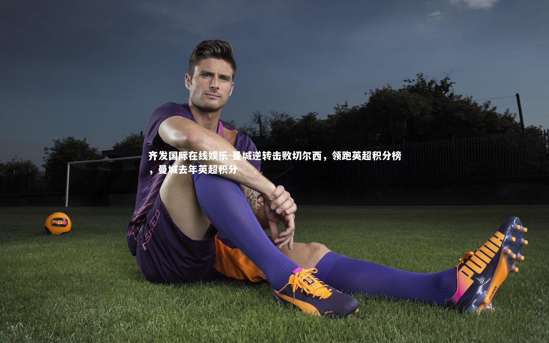 曼城逆转击败切尔西,领跑英超积分榜,曼城去年英超积分